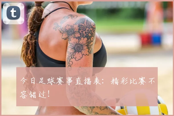 今日足球赛事直播表:精彩比赛不容错过!
