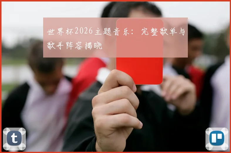 世界杯2026主题音乐：完整歌单与歌手阵容揭晓