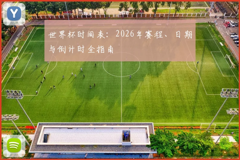 世界杯时间表：2026年赛程、日期与倒计时全指南